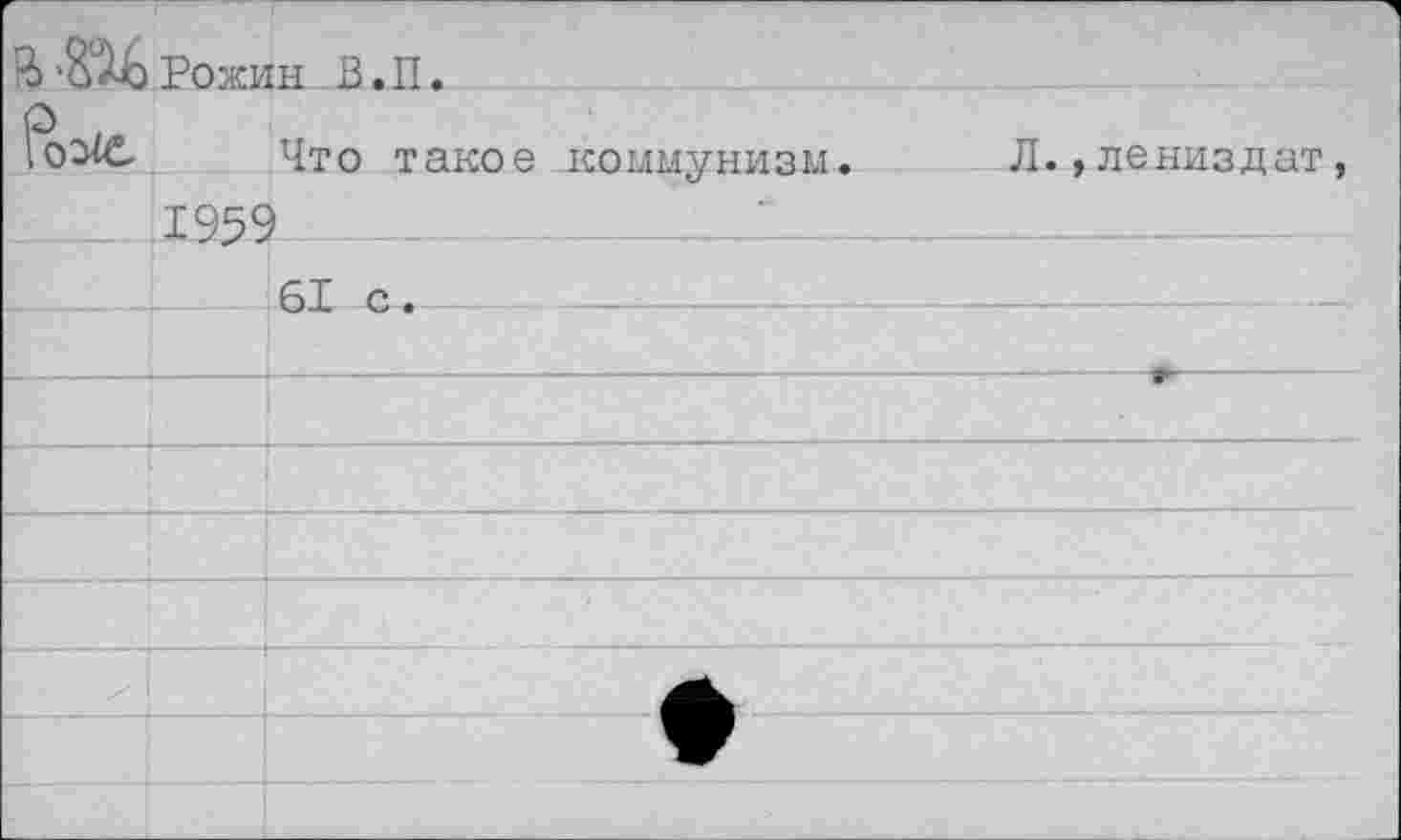 ﻿В> Рожин в. п
Что такое коммунизм.
1959
Л.,лениздат